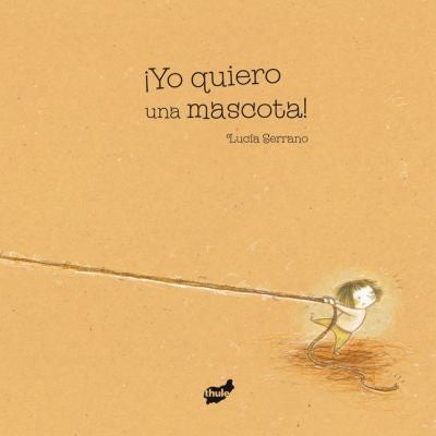 ¡Yo quiero una mascota! - Lucía Serrano - Thule - Libro Nuevo (Tapa Dura)