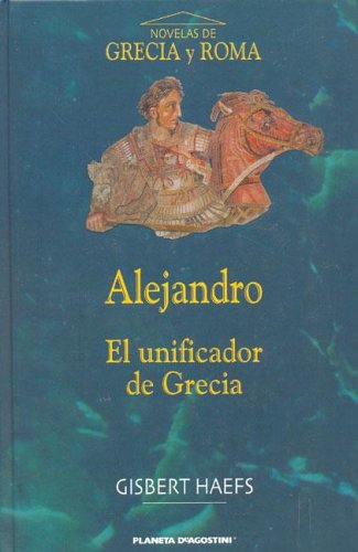 Alejandro. El unificador de Grecia - Gisbert Haefs - Planeta DeAgostini - Libro Usado