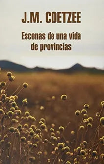 Escenas de una vida de provincias  - J.M. Coetzee - Mondadori - Tapa Blanda - Libro Usado