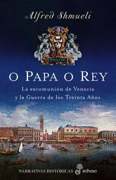 O papa o Rey: La excomunión de Venecia y la Guerra de los treinta años - Alfred Shmueli - Edhasa - Libro Usado (Tapa Dura)