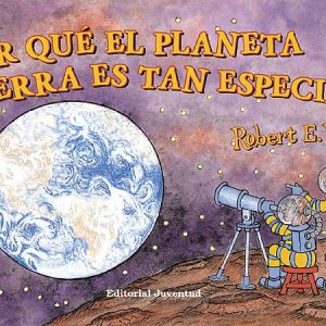 ¿Por qué el planeta tierra es tan especial? - Robert E. Wells - Editorial Juventud - Libro Nuevo (Tapa Dura)