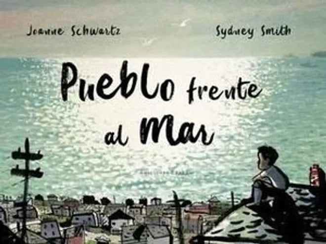 Pueblo frente al mar - Joanne Schwartz y Sydney Smith - Ekaré - Libro Nuevo (Tapa Dura)