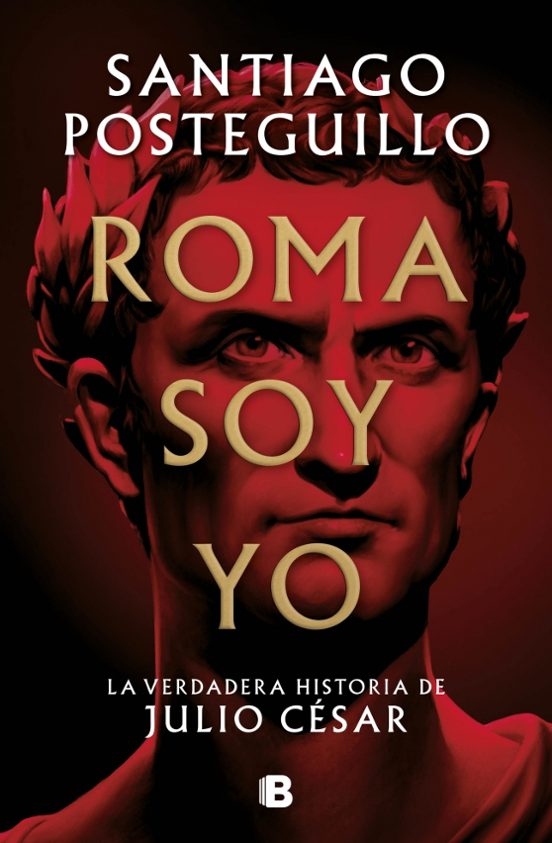 Roma soy yo (Julio César I) - Santiago Posteguillo - Ediciones B - Libro Nuevo
