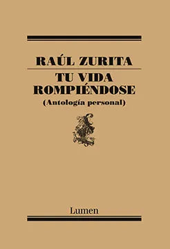 Tu vida rompiéndose - Raúl Zurita - Editorial Lumen - Tapa Blanda - Libro Nuevo