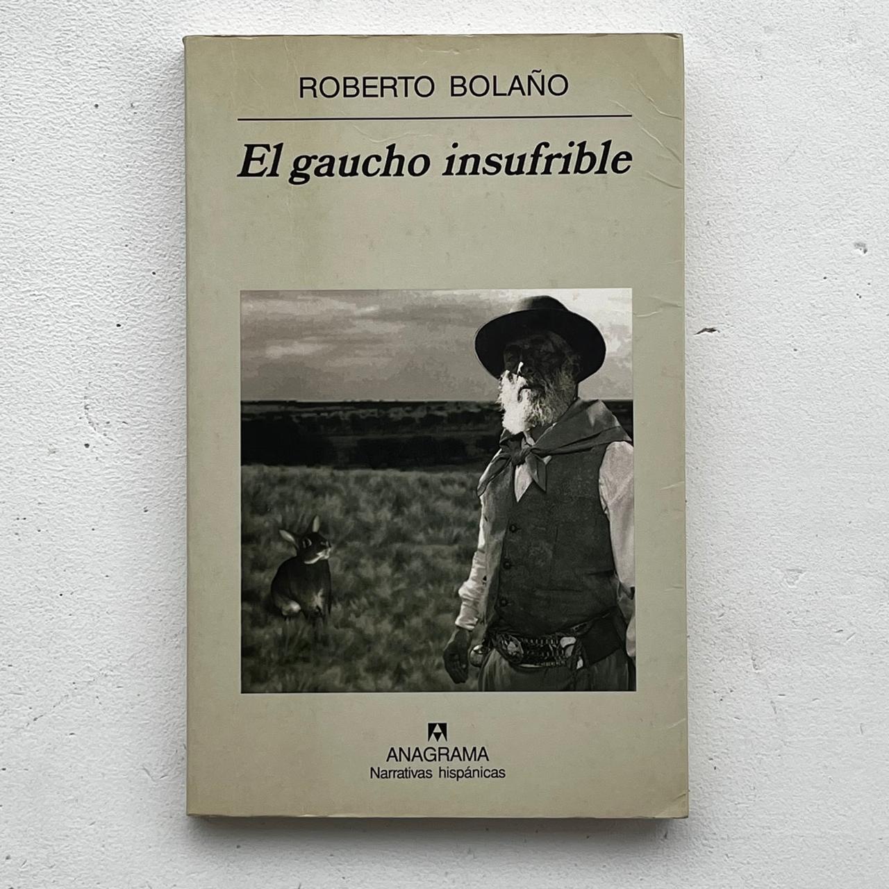El gaucho insufrible  - Roberto Bolaño - Anagrama - 1ª Edición