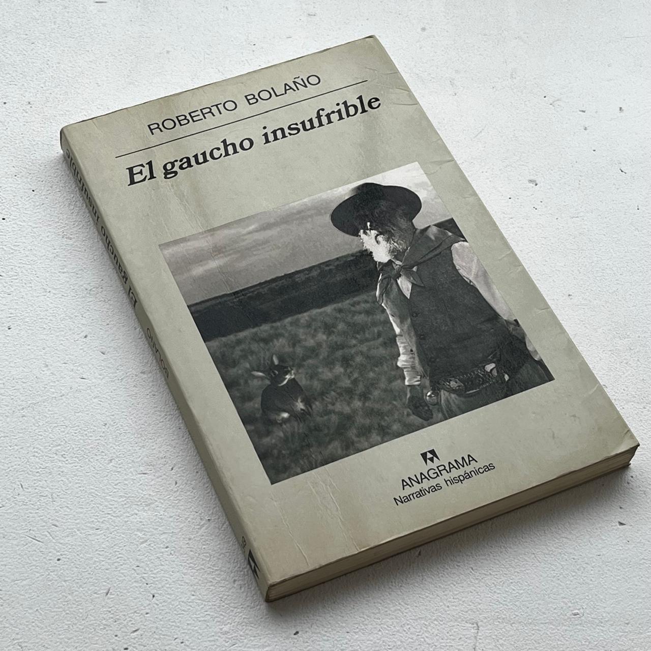 El gaucho insufrible  - Roberto Bolaño - Anagrama - 1ª Edición