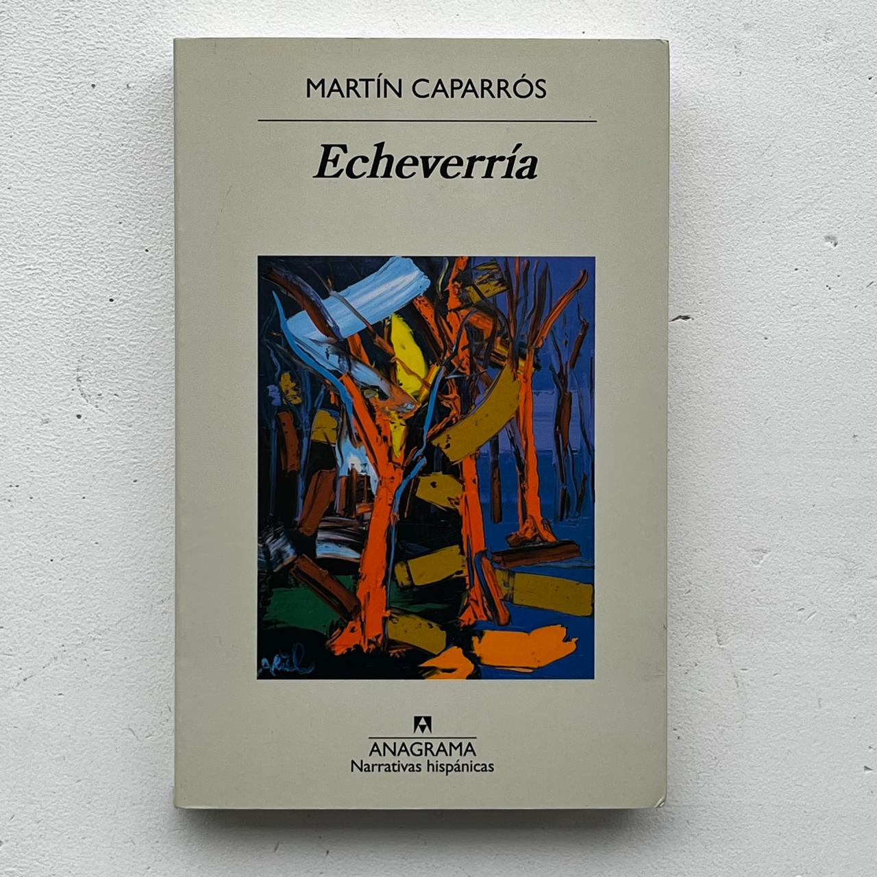 Echeverría – Martín Caparrós - Anagrama - 1° Edición - Libro Usado