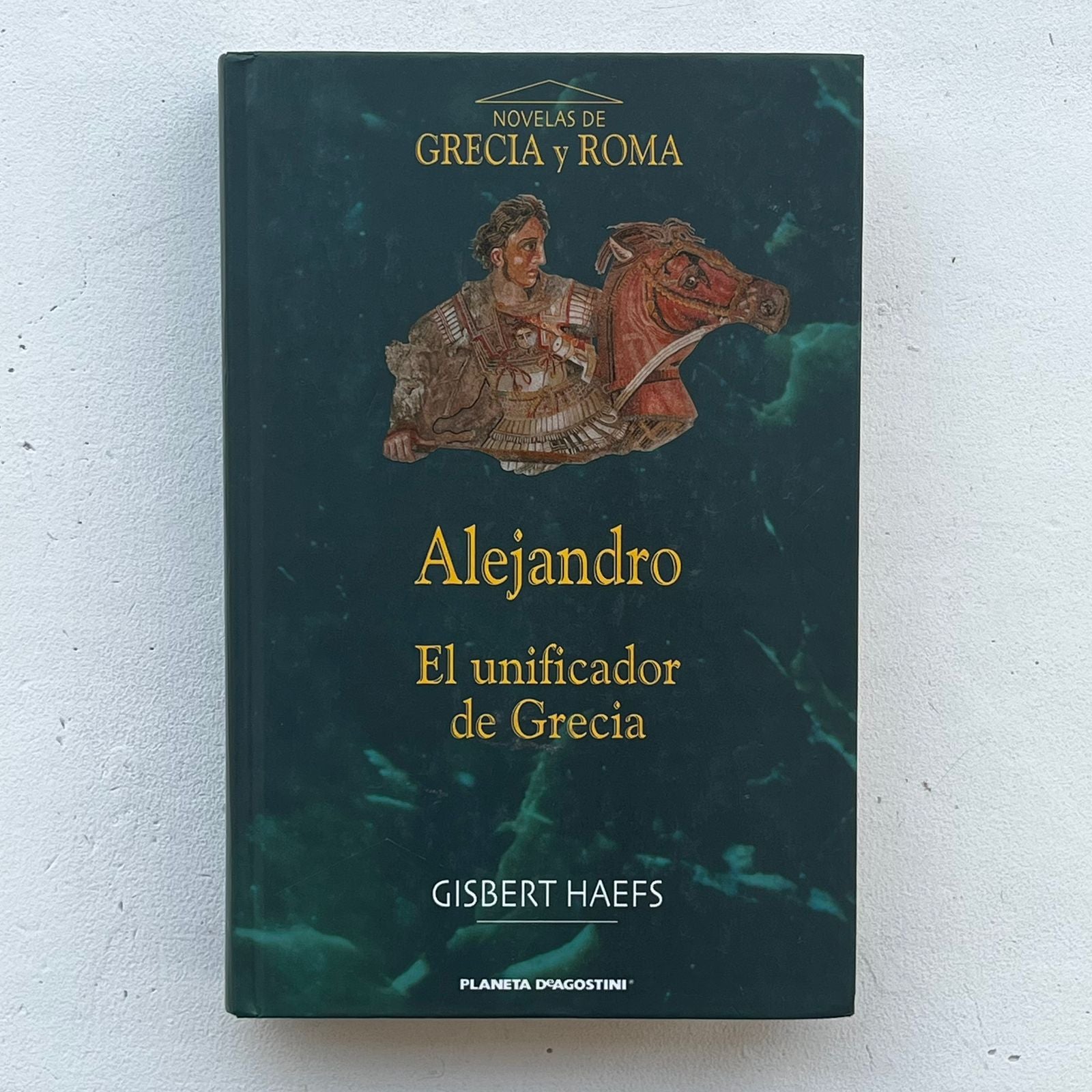 Alejandro. El unificador de Grecia - Gisbert Haefs - Planeta DeAgostini - Libro Usado