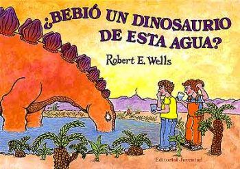 ¿Bebió un dinosaurio de esta agua? - Robert E. Wells - Editorial Juventud - Libro Nuevo (Tapa Dura)
