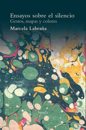 Ensayos sobre el silencio: Gestos, mapas y colores - Marcela Labraña - Siruela - Libro Nuevo