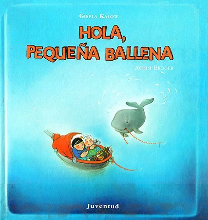 Hola, pequeña ballena - Gisela Kalow- Editorial Juventud - Libro Nuevo (Tapa Dura)
