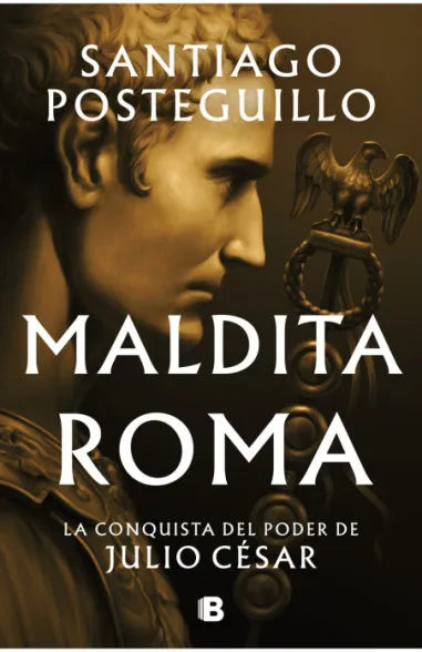 Maldita Roma (Julio César II) - Santiago Posteguillo - Ediciones B - Libro Nuevo