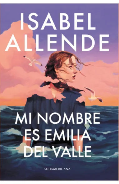 Mi nombre es Emilia del Valle - Isabel Allende - Sudamericana - Libro Nuevo