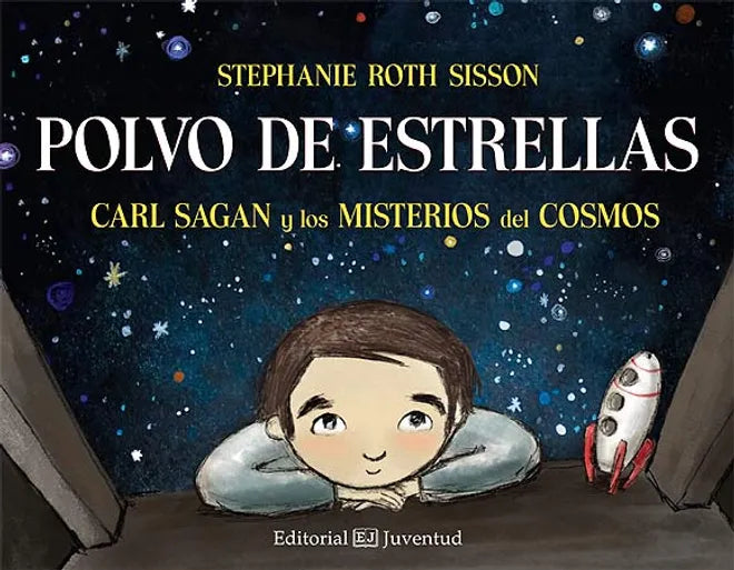 Polvo de estrellas: Carl Sagan y los misterios del cosmos - Stephanie Roth Sisson - Editorial Juventud - Libro Nuevo (Tapa Dura)