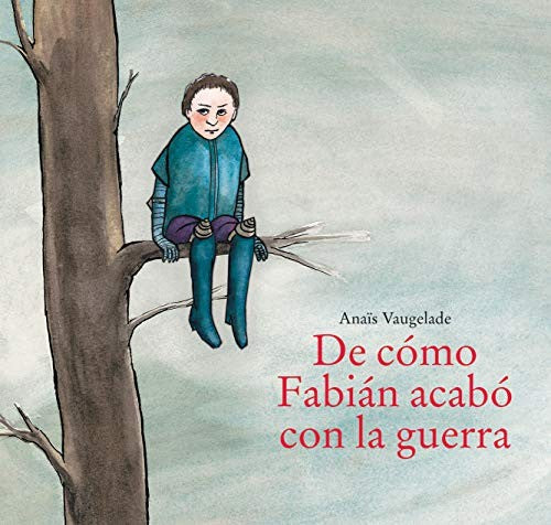 De cómo Fabián acabó con la guerra - Anais Vaugelade - Corimbo - Libro Nuevo (Tapa Dura)