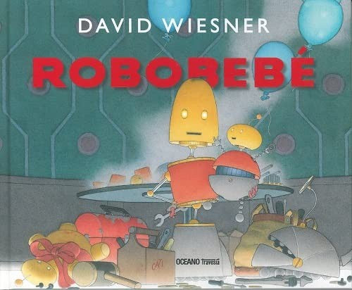 Robobebé - David Wiesner - Océano Travesía - Libro Nuevo (Tapa Dura)