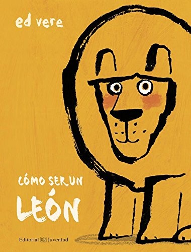 Cómo ser un león - Ed Vere - Juventud - Libro Nuevo (Tapa Dura)
